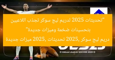 “تحديثات 2025 لدريم ليج سوكر تجذب اللاعبين بتحسينات ضخمة وميزات جديدة”  
دريم ليج سوكر 2025, تحديثات 2025, ميزات جديدة