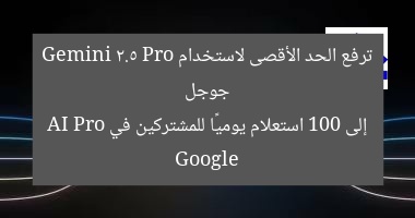 “جوجل ترفع الحد الأقصى لGemini 2.5 Pro إلى 100 استعلام يوميًا لمشتركي Google AI Pro”
جوجل, Gemini 2.5 Pro, Google AI Pro