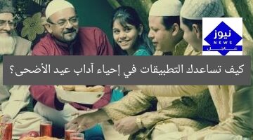 كيف تساعدك التطبيقات في إحياء آداب عيد الأضحى؟