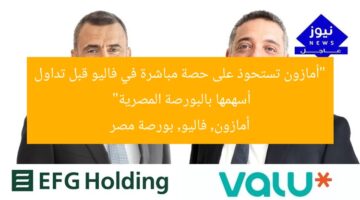 “أمازون تستحوذ على حصة مباشرة في فاليو قبل تداول أسهمها بالبورصة المصرية”  
أمازون, فاليو, بورصة مصر