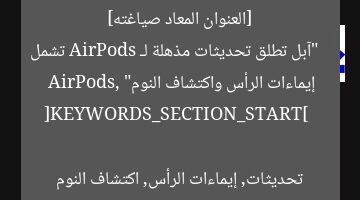 [العنوان المعاد صياغته]  
“آبل تطلق تحديثات مذهلة لـ AirPods تشمل إيماءات الرأس واكتشاف النوم”  

[KEYWORDS_SECTION_START]  
AirPods, تحديثات, إيماءات الرأس, اكتشاف النوم
