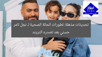 تحديثات مذهلة: تطورات الحالة الصحية لـ نجل تامر حسني بعد تصدره التريند