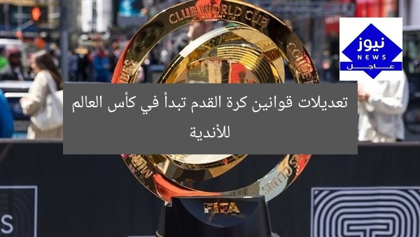 تعديلات قوانين كرة القدم تبدأ في كأس العالم للأندية