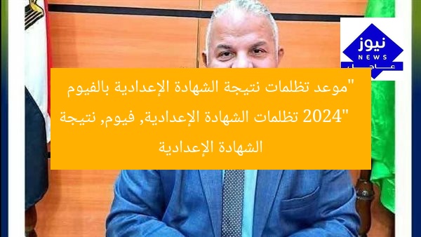 “موعد تظلمات نتيجة الشهادة الإعدادية بالفيوم 2024”  
تظلمات الشهادة الإعدادية, فيوم, نتيجة الشهادة الإعدادية