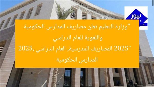 “وزارة التعليم تعلن مصاريف المدارس الحكومية واللغوية للعام الدراسي 2025”  
المصاريف المدرسية, العام الدراسي 2025, المدارس الحكومية