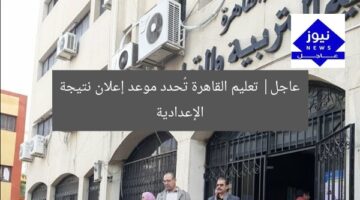 عاجل: موعد إعلان نتائج الشهادة الإعدادية في القاهرة