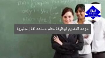 موعد التقديم لوظيفة معلم مساعد لغة إنجليزية
