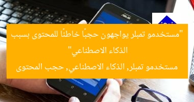 “مستخدمو تمبلر يواجهون حجبًا خاطئًا للمحتوى بسبب الذكاء الاصطناعي”  
مستخدمو تمبلر, الذكاء الاصطناعي, حجب المحتوى