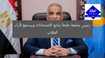 رئيس جامعة طنطا يتابع الامتحانات ويستمع لآراء الطلاب
