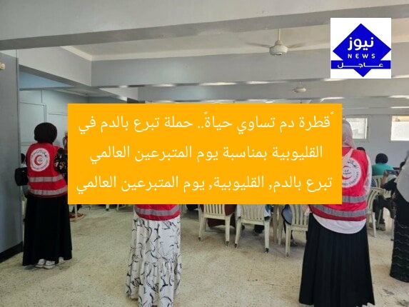 «قطرة دم تساوي حياة».. حملة تبرع بالدم في القليوبية بمناسبة يوم المتبرعين العالمي  
تبرع بالدم, القليوبية, يوم المتبرعين العالمي