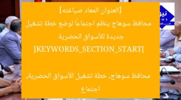 [العنوان المعاد صياغته]  
محافظ سوهاج ينظم اجتماعًا لوضع خطة تشغيل جديدة للأسواق الحضرية  

[KEYWORDS_SECTION_START]  
محافظ سوهاج, خطة تشغيل الأسواق الحضرية, اجتماع