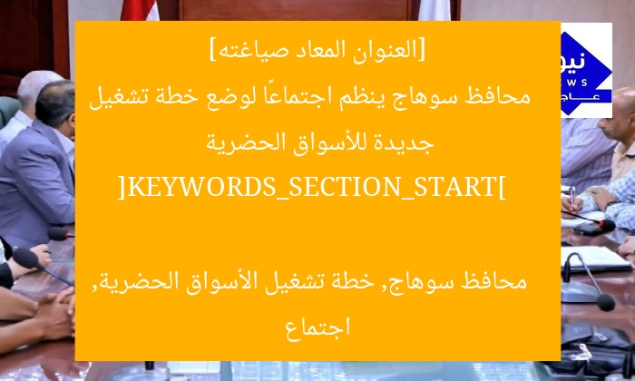 [العنوان المعاد صياغته]  
محافظ سوهاج ينظم اجتماعًا لوضع خطة تشغيل جديدة للأسواق الحضرية  

[KEYWORDS_SECTION_START]  
محافظ سوهاج, خطة تشغيل الأسواق الحضرية, اجتماع