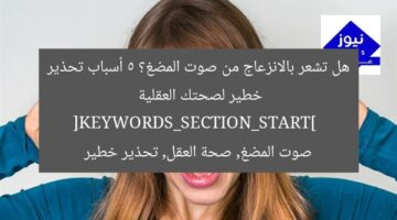 هل تشعر بالانزعاج من صوت المضغ؟ 5 أسباب تحذير خطير لصحتك العقلية  
[KEYWORDS_SECTION_START]  
صوت المضغ, صحة العقل, تحذير خطير