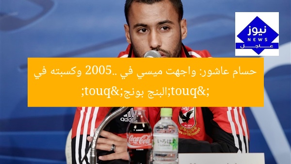 حسام عاشور: واجهت ميسي في 2005.. وكسبته في "البنج بونج"