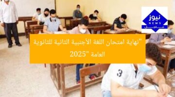 “نهاية امتحان اللغة الأجنبية الثانية للثانوية العامة 2025”
