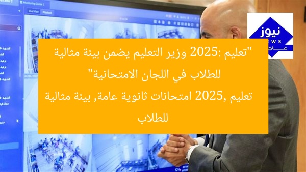 وزير التعليم يُعلن توفير بيئة مناسبة للطلاب في لجان الامتحانات 2025