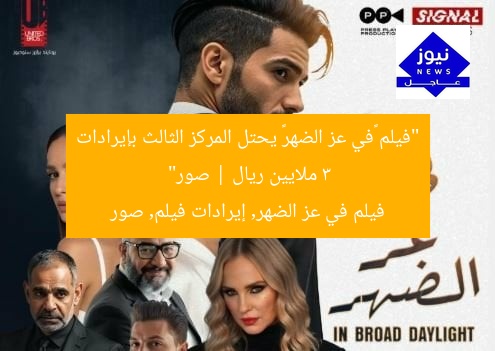 “فيلم «في عز الضهر» يحتل المركز الثالث بإيرادات 3 ملايين ريال | صور”  
فيلم في عز الضهر, إيرادات فيلم, صور