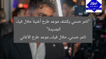 “تامر حسني يكشف موعد طرح أغنية «حلال فيك» الجديدة”  
تامر حسني, حلال فيك, موعد طرح الأغاني