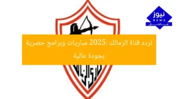 اكتشف تردد قناة الزمالك 2025 مع خبراء الرياضة بجودة عالية