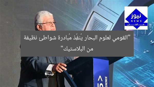 “القومي لعلوم البحار يُنفِّذ مُبادرة شواطئ نظيفة من البلاستيك”