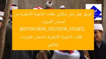فريق عمل لحل شكاوى طلاب الثانوية الأزهرية من امتحان الفيزياء  
[KEYWORDS_SECTION_START]  
طلاب الثانوية الأزهرية, امتحان الفيزياء, شكاوى