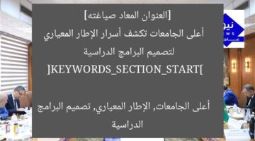 [العنوان المعاد صياغته]  
أعلى الجامعات تكشف أسرار الإطار المعياري لتصميم البرامج الدراسية  

[KEYWORDS_SECTION_START]  
أعلى الجامعات, الإطار المعياري, تصميم البرامج الدراسية