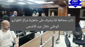 نائب محافظ قنا يُشرف على جاهزية مركز الطوارئ الوطني خلال عيد الأضحى