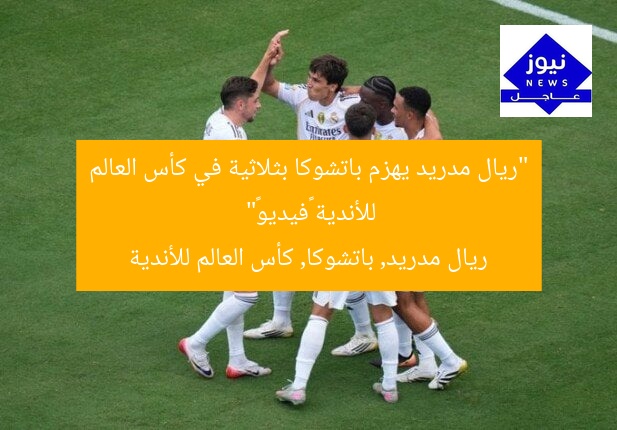 “ريال مدريد يهزم باتشوكا بثلاثية في كأس العالم للأندية «فيديو»”  
ريال مدريد, باتشوكا, كأس العالم للأندية