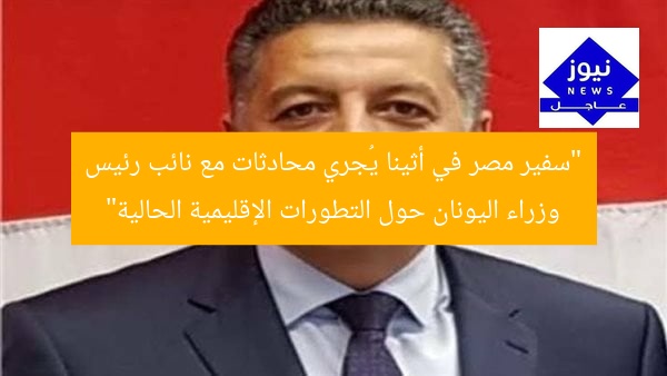 “سفير مصر في أثينا يُجري محادثات مع نائب رئيس وزراء اليونان حول التطورات الإقليمية الحالية”