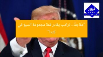 “مُفاجئًا… ترامب يغادر قمة مجموعة السبع في كندا”