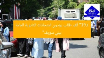 “19.4 ألف طالب يؤدون امتحانات الثانوية العامة ببني سويف”