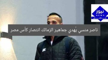 ناصر منسي يُهدي جماهير الزمالك انتصار كأس مصر