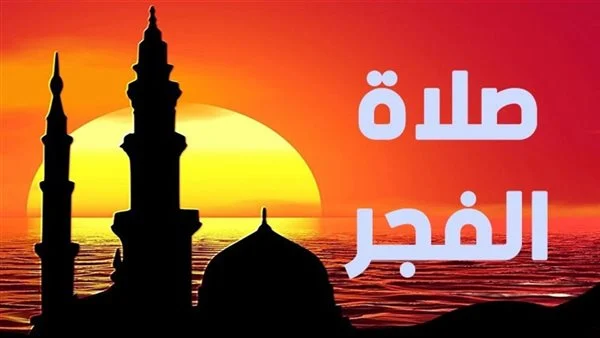 موعد أذان الفجر اليوم الأحد 1 يونيو 2025 خامس أيام ذي الحجة 1446 هجريًا