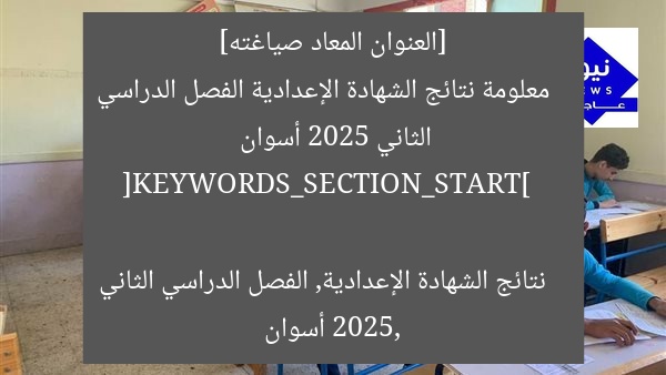 [العنوان المعاد صياغته]  
معلومة نتائج الشهادة الإعدادية الفصل الدراسي الثاني 2025 أسوان  

[KEYWORDS_SECTION_START]  
نتائج الشهادة الإعدادية, الفصل الدراسي الثاني 2025, أسوان