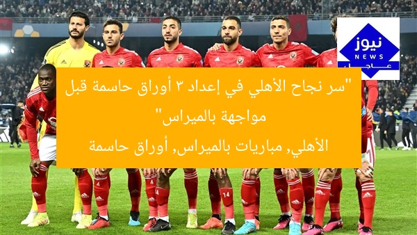“الأهلي يُعد 3 أوراق حاسمة قبل مواجهة بالميراس!”  
الأهلي, 3 أوراق هامة, مواجهة بالميراس