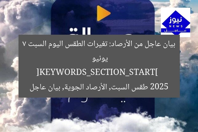 بيان عاجل من الأرصاد: تغيرات الطقس اليوم السبت 7 يونيو 2025  
[KEYWORDS_SECTION_START]  
طقس السبت, الأرصاد الجوية, بيان عاجل
