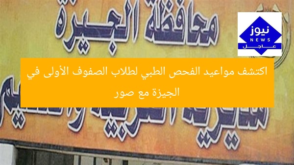 اكتشف مواعيد الفحص الطبي لطلاب الصفوف الأولى في الجيزة مع صور