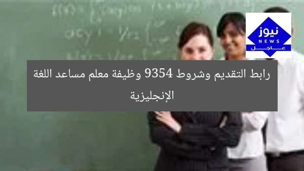 رابط التقديم وشروط 9354 وظيفة معلم مساعد اللغة الإنجليزية