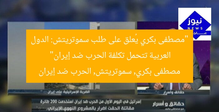 “مصطفى بكري يُعلق على طلب سموتريتش: الدول العربية تتحمل تكلفة الحرب ضد إيران”  
مصطفى بكري, سموتريتش, الحرب ضد إيران