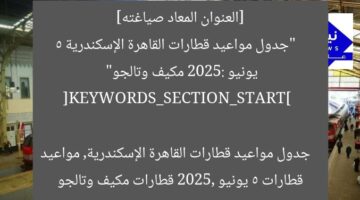 [العنوان المعاد صياغته]  
“جدول مواعيد قطارات القاهرة الإسكندرية 5 يونيو 2025: مكيف وتالجو”  

[KEYWORDS_SECTION_START]  
جدول مواعيد قطارات القاهرة الإسكندرية, مواعيد قطارات 5 يونيو 2025, قطارات مكيف وتالجو