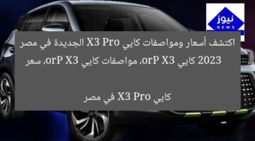 اكتشف أسعار ومواصفات كايي X3 Pro الجديدة في مصر 2023  
كايي X3 Pro، مواصفات كايي X3 Pro، سعر كايي X3 Pro في مصر