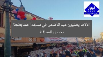 آلاف المصلين يؤدون صلاة عيد الأضحى في مسجد الأحمدي بطنطا بحضور محافظ الغربية