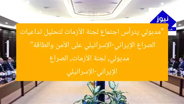 “مدبولي يترأس اجتماع لجنة الأزمات لتحليل تداعيات الصراع الإيراني-الإسرائيلي على الأمن والطاقة”  
مدبولي, لجنة الأزمات, الصراع الإيراني-الإسرائيلي