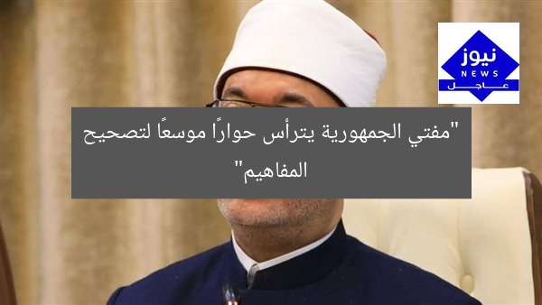 “مفتي الجمهورية يترأس جلسة حوارية لإطلاق حملة تصحيح المفاهيم المغلوطة”