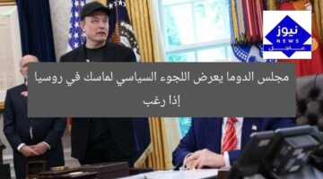 مجلس الدوما يعرض اللجوء السياسي لماسك في روسيا إذا رغب