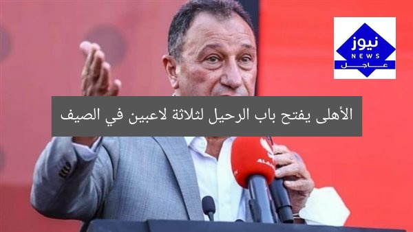 [العنوان المعاد صياغته]  
الأهلى يتيح الرحيل لـ3 لاعبين في سوق الانتقالات الصيفية  

[KEYWORDS_SECTION_START]  
الأهلى, رحيل اللاعبين, سوق الانتقالات الصيفية