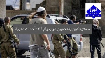 مستوطنون يقتحمون غرب رام الله: أحداث مثيرة