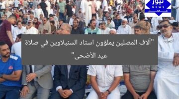 “آلاف المصلين يملؤون استاد السنبلاوين في صلاة عيد الأضحى”