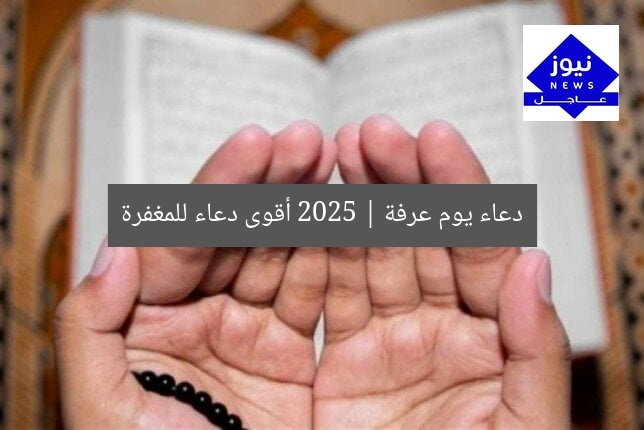 دعاء يوم عرفة 2025 | أقوى دعاء للمغفرة
