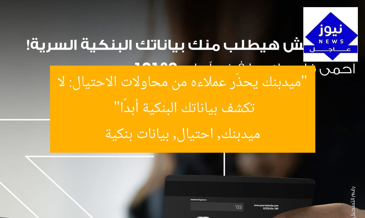 “ميدبنك يحذّر عملاءه من محاولات الاحتيال: لا تكشف بياناتك البنكية أبدًا”  
ميدبنك, احتيال, بيانات بنكية